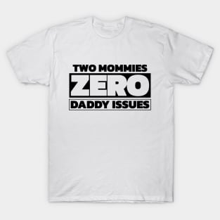 Two mommies, zero daddy issues T-Shirt